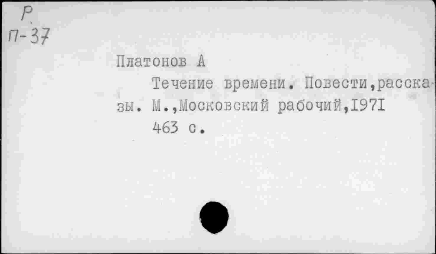 ﻿Платонов А
Течение времени. Повести,рассказы. М.,Московский рабочий,1971
463 с.